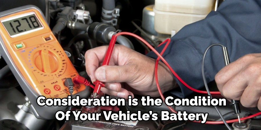 Consideration is the Condition
Of Your Vehicle’s Battery