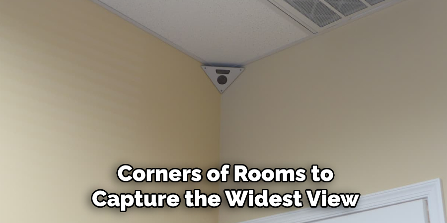 Corners of Rooms to
Capture the Widest View