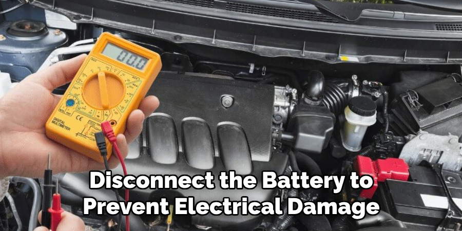 Disconnect the Battery to
Prevent Electrical Damage