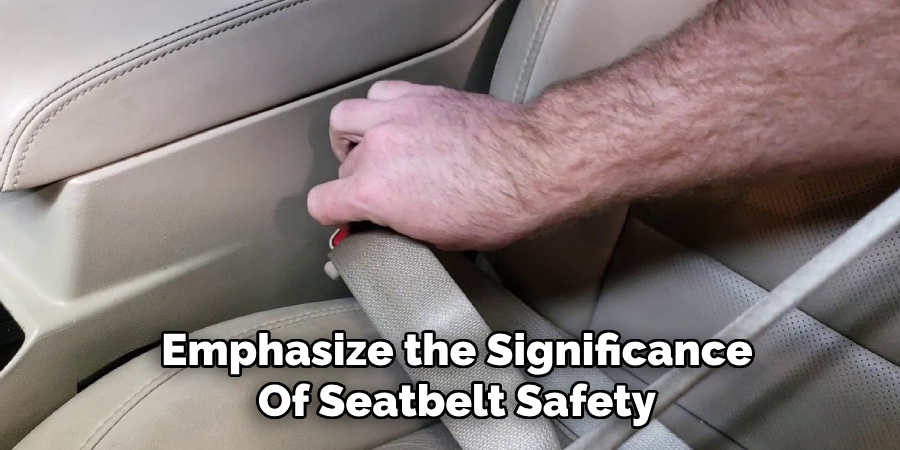 Emphasize the Significance
Of Seatbelt Safety