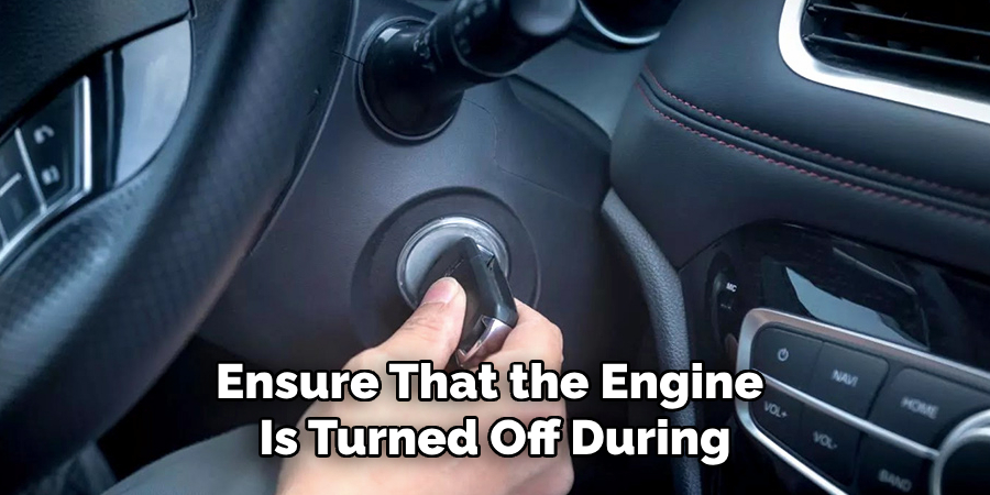 Ensure That the Engine 
Is Turned Off During