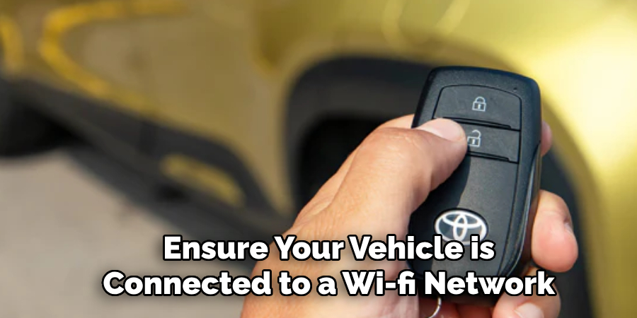 Ensure Your Vehicle is
Connected to a Wi-fi Network 