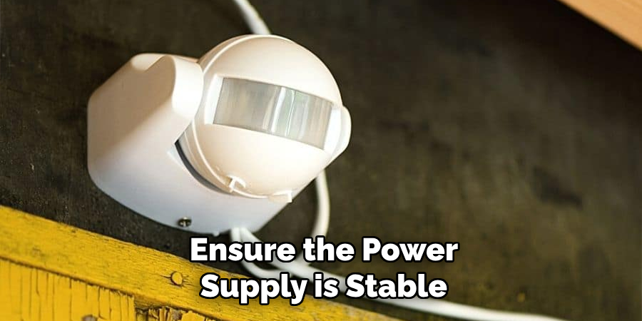 Ensure the Power
Supply is Stable