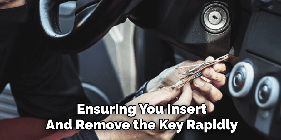 Ensuring You Insert 
And Remove the Key Rapidly