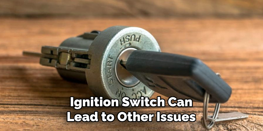 Ignition Switch Can 
Lead to Other Issues 