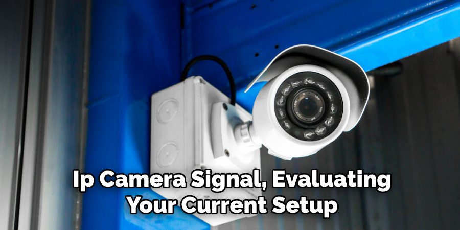 Ip Camera Signal, Evaluating
Your Current Setup