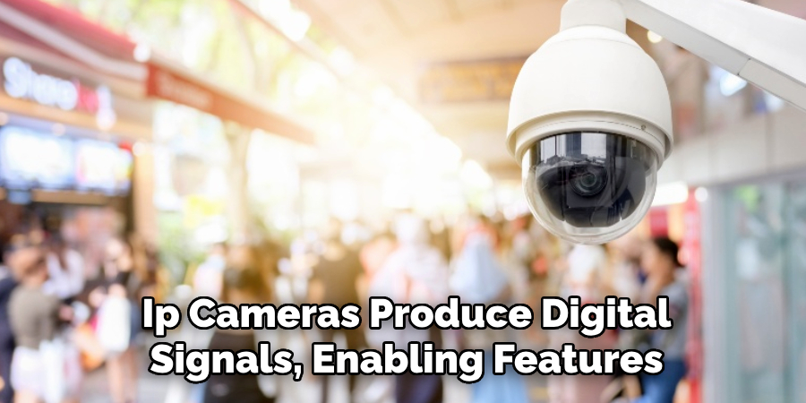 Ip Cameras Produce Digital
Signals, Enabling Features