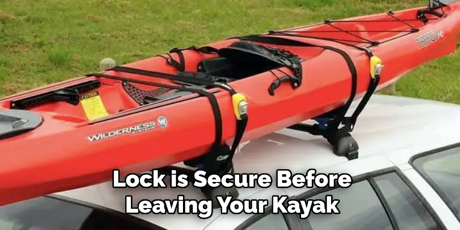 Lock is Secure Before
Leaving Your Kayak