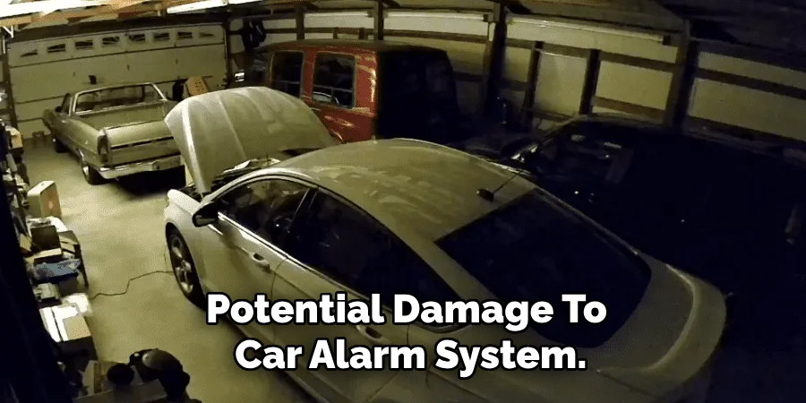 Potential Damage To
 Car Alarm System.