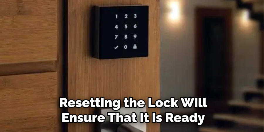 Resetting the Lock Will
Ensure That It is Ready