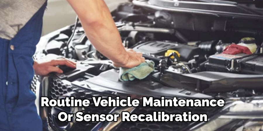 Routine Vehicle Maintenance
Or Sensor Recalibration