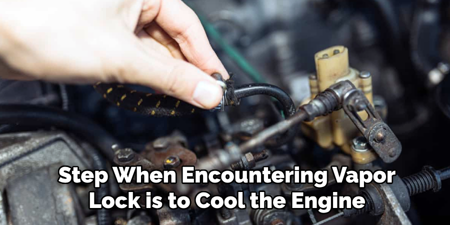 Step When Encountering Vapor 
Lock is to Cool the Engine