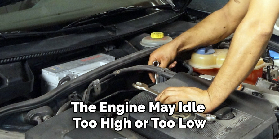 The Engine May Idle 
Too High or Too Low