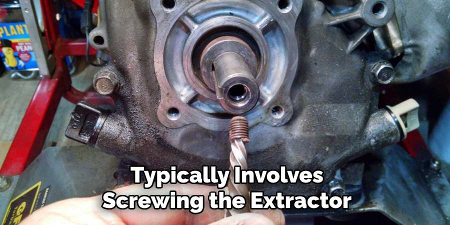 Typically Involves
Screwing the Extractor