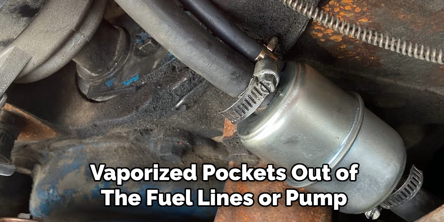 Vaporized Pockets Out of 
The Fuel Lines or Pump