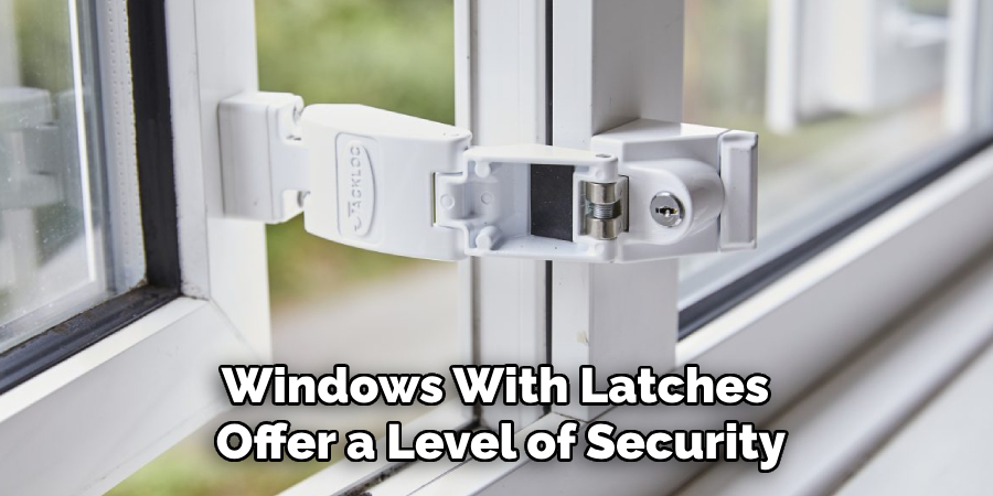 Windows With Latches 
Offer a Level of Security