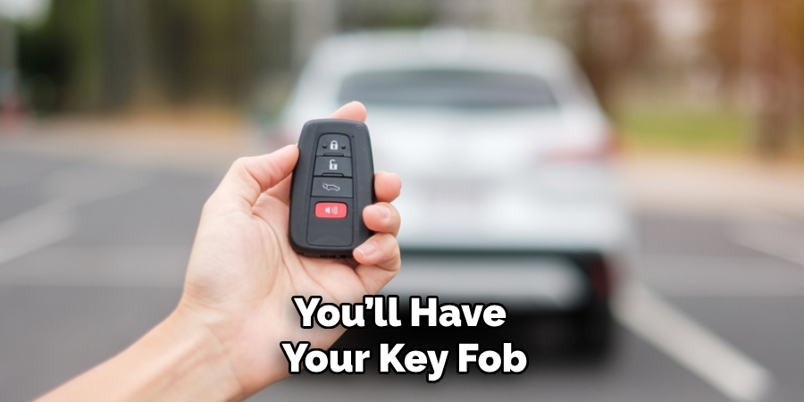 You’ll Have 
Your Key Fob