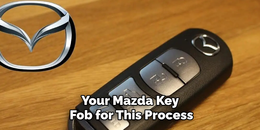 Your Mazda Key 
Fob for This Process