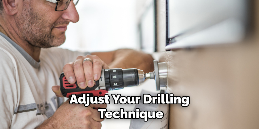Adjust Your Drilling
Technique