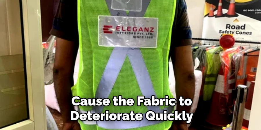 Cause the Fabric to
Deteriorate Quickly