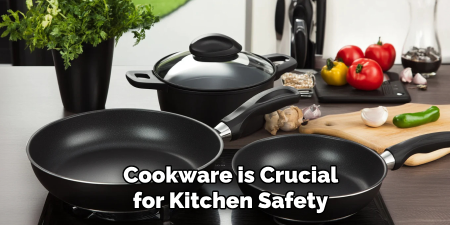  Cookware is Crucial 
for Kitchen Safety