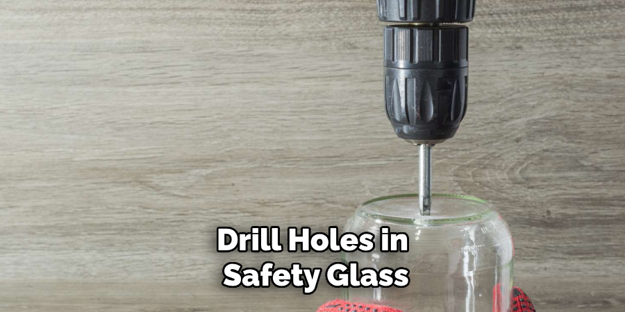 Drill Holes in
Safety Glass