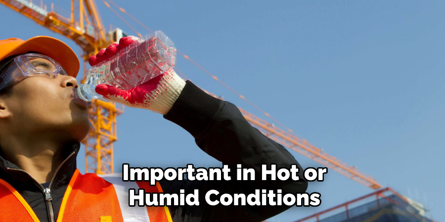 Important in Hot or
Humid Conditions