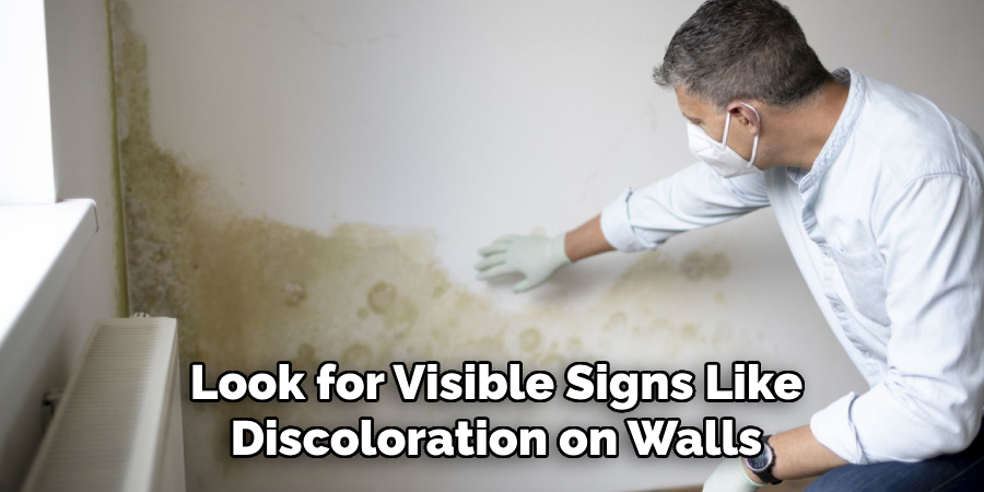 Look for Visible Signs Like
Discoloration on Walls