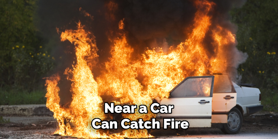 Near a Car 
Can Catch Fire