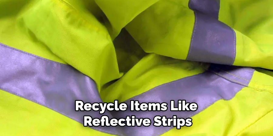 Recycle Items Like 
Reflective Strips