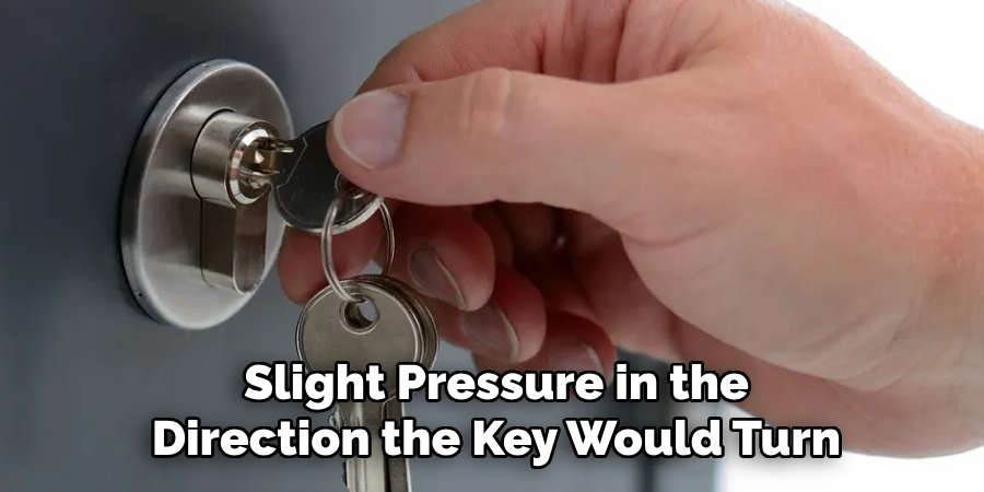 Slight Pressure in the 
Direction the Key Would Turn