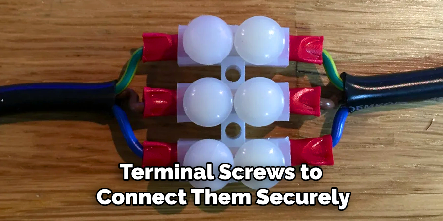 Terminal Screws to 
Connect Them Securely