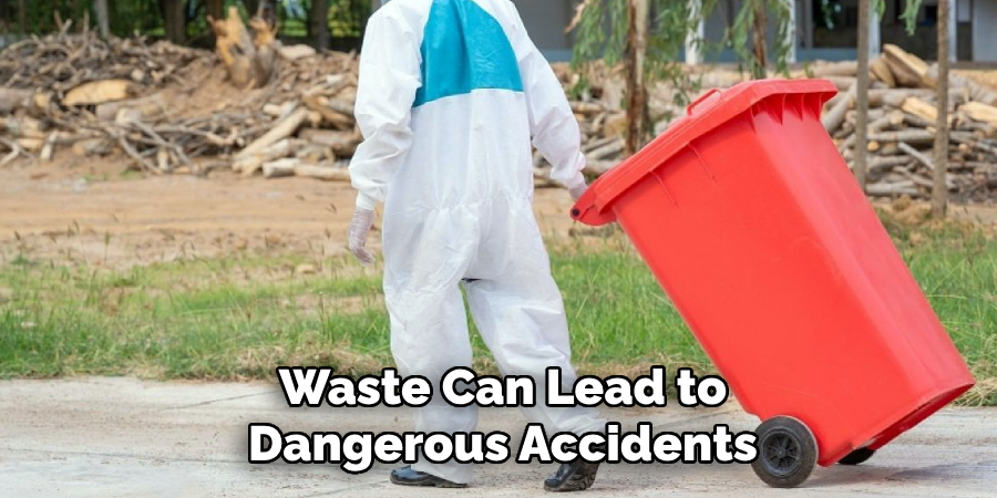 Waste Can Lead to
Dangerous Accidents