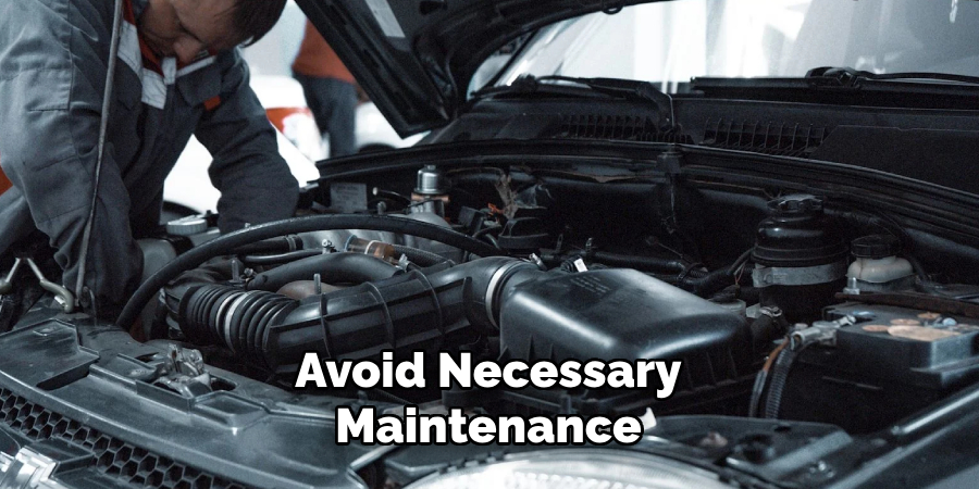 Avoid Necessary Maintenance