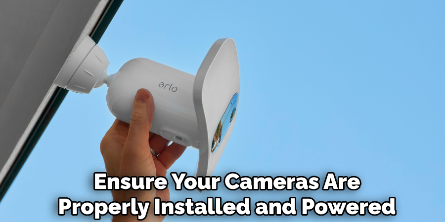 Ensure Your Cameras Are
Properly Installed and Powered