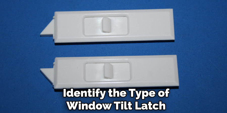 Identify the Type of
Window Tilt Latch
