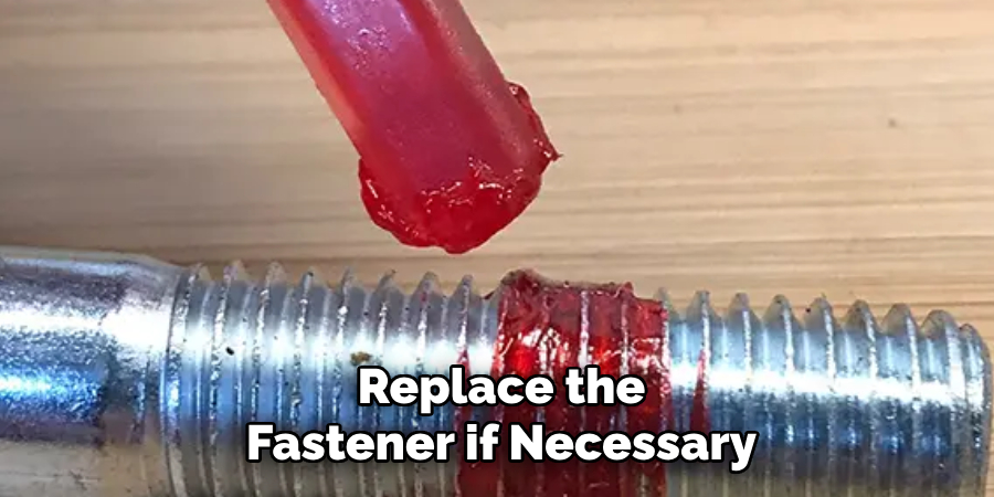 Replace the Fastener if Necessary