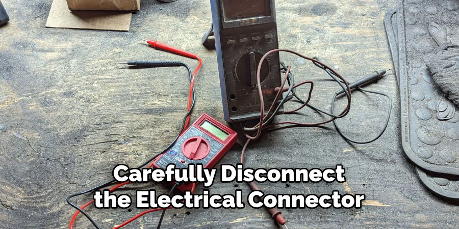 Carefully Disconnect the Electrical Connector