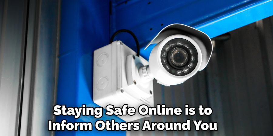 Staying Safe Online is to
Inform Others Around You
