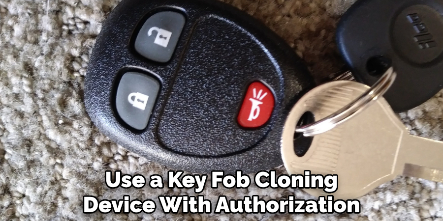 Use a Key Fob Cloning
Device With Authorization