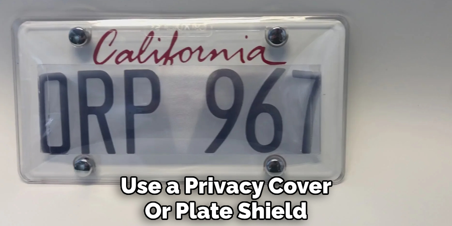Use a Privacy Cover
Or Plate Shield