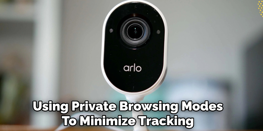 Using Private Browsing Modes
To Minimize Tracking