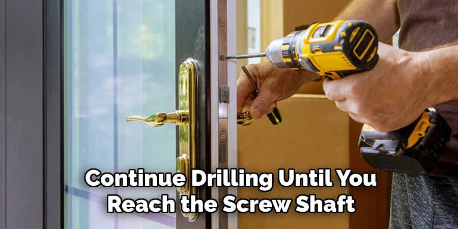 Continue Drilling Until You
Reach the Screw Shaft