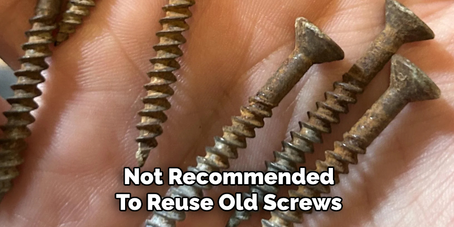 Not Recommended
To Reuse Old Screws