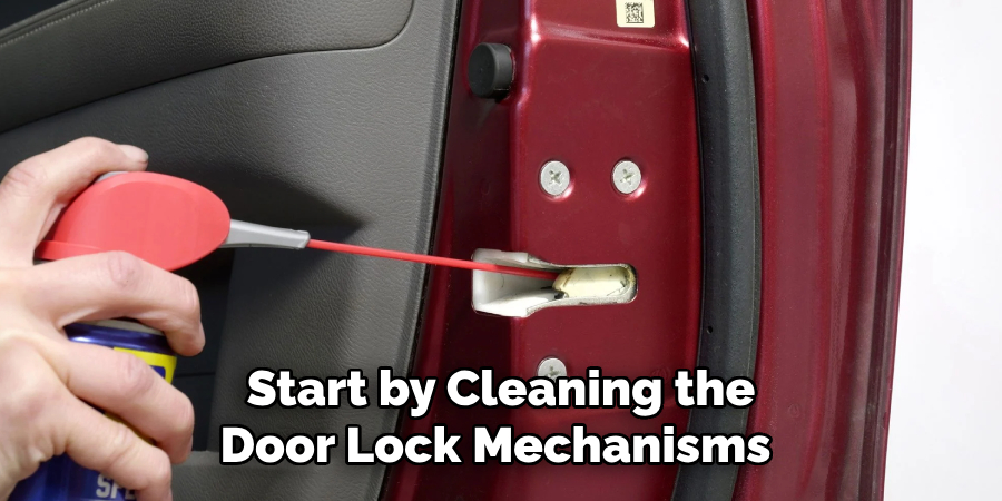 Start by Cleaning the
Door Lock Mechanisms
