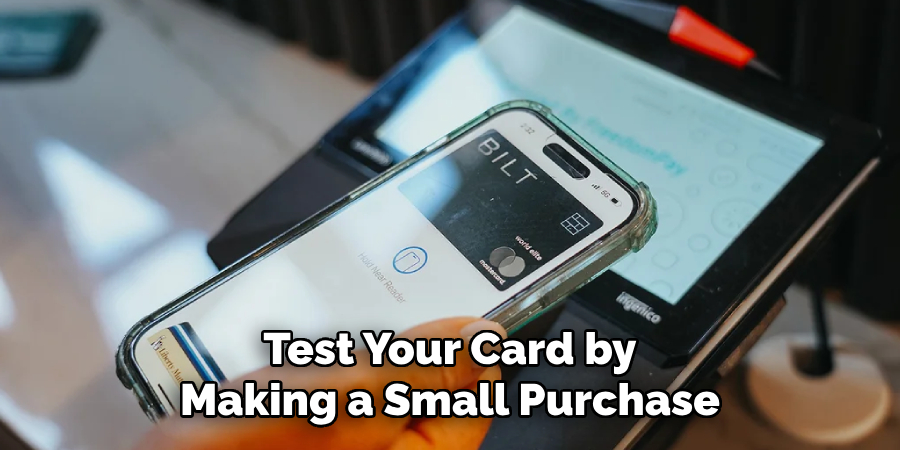 Test Your Card by
Making a Small Purchase