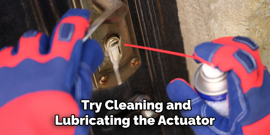 Try Cleaning and
Lubricating the Actuator
