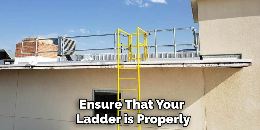 Ensure That Your
Ladder is Properly