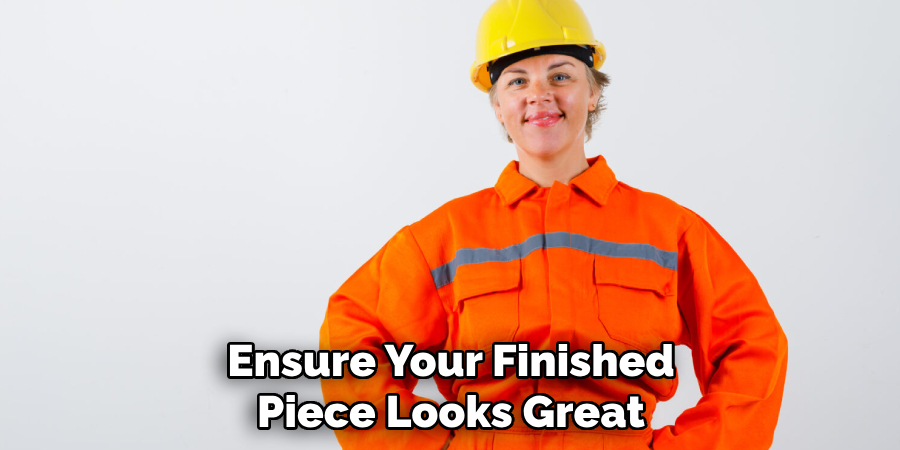 Ensure Your Finished
Piece Looks Great