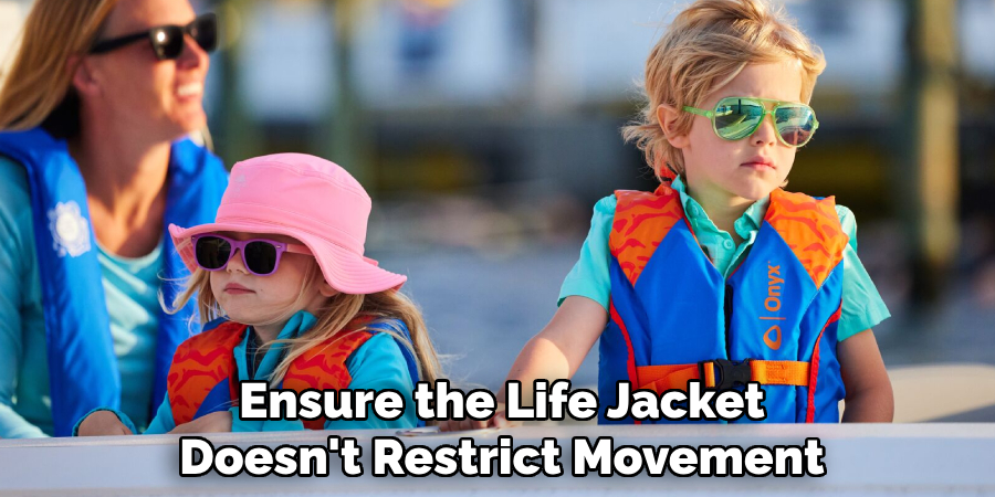 Ensure the Life Jacket
 Doesn't Restrict Movement 